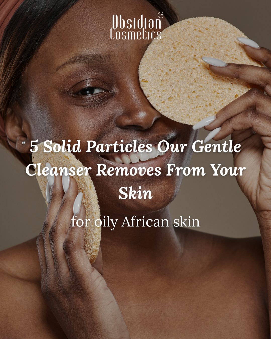 5 Things Our Gentle Cleanser Removes From Your African Oily Skin